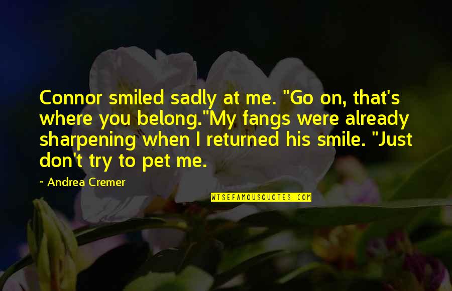 Leathery Patch Quotes By Andrea Cremer: Connor smiled sadly at me. "Go on, that's