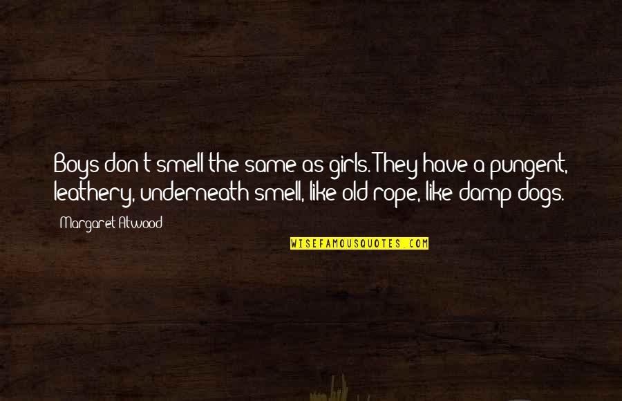 Leathery Quotes By Margaret Atwood: Boys don't smell the same as girls. They