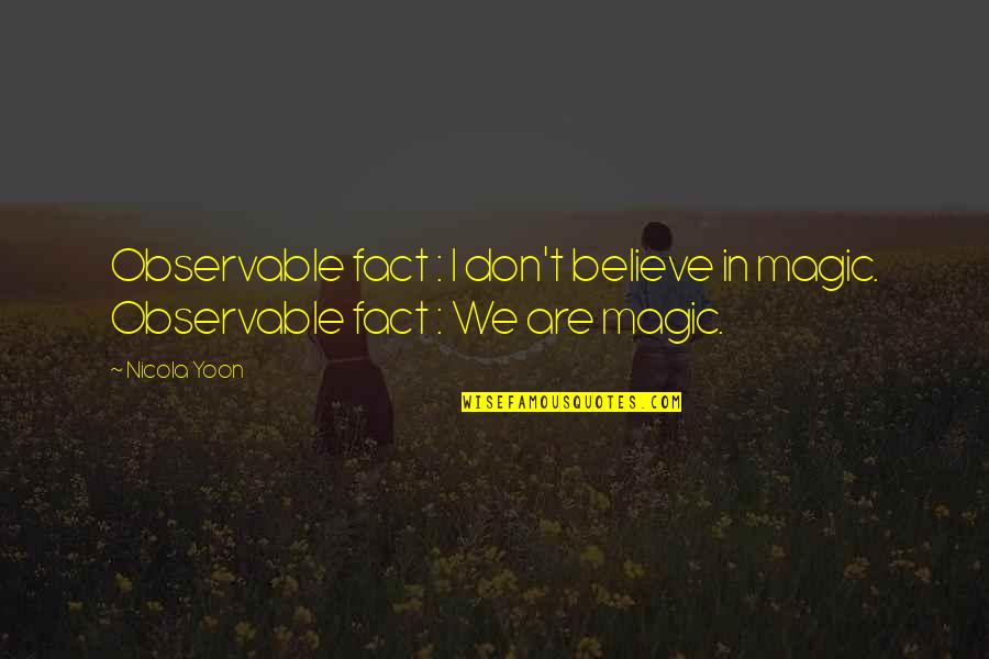 Leatrice Asher Quotes By Nicola Yoon: Observable fact : I don't believe in magic.