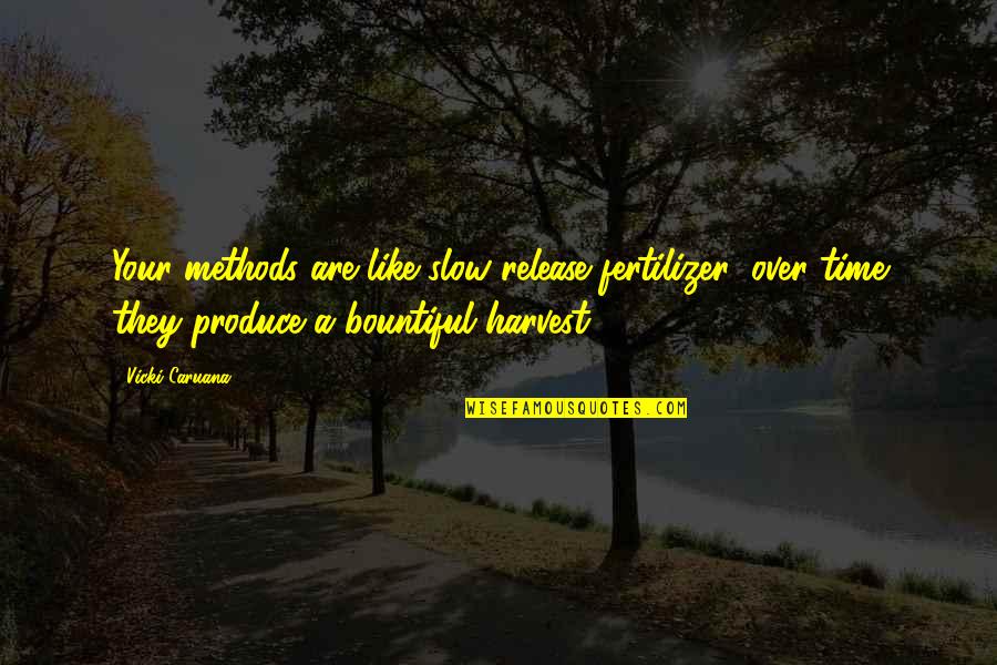 Leatrice Asher Quotes By Vicki Caruana: Your methods are like slow release fertilizer; over Leatrice Asher Quotes By Vicki Caruana: Your methods are like slow release fertilizer; over