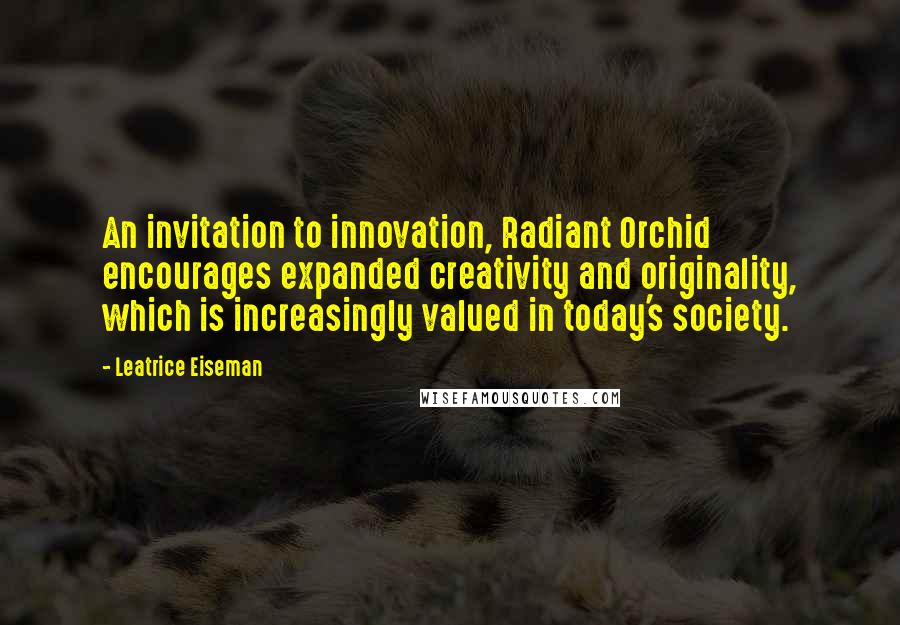 Leatrice Eiseman quotes: An invitation to innovation, Radiant Orchid encourages expanded creativity and originality, which is increasingly valued in today's society.