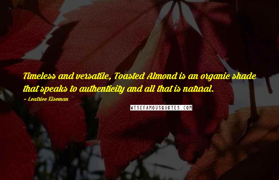 Leatrice Eiseman quotes: Timeless and versatile, Toasted Almond is an organic shade that speaks to authenticity and all that is natural. Leatrice Eiseman quotes: Timeless and versatile, Toasted Almond is an organic shade that speaks to authenticity and all that is natural.