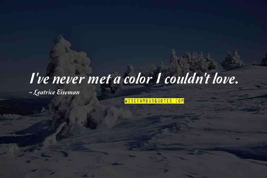 Leatrice O Quotes By Leatrice Eiseman: I've never met a color I couldn't love.