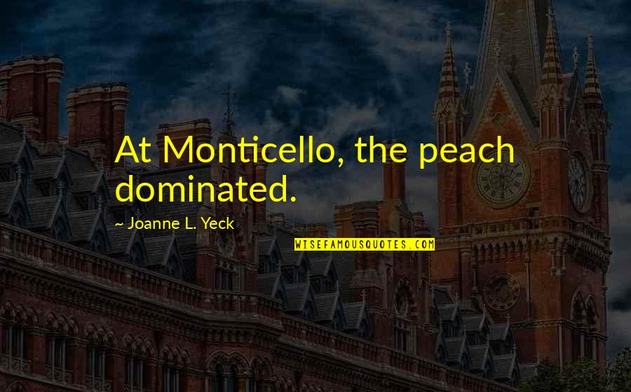 L'eau Quotes By Joanne L. Yeck: At Monticello, the peach dominated.