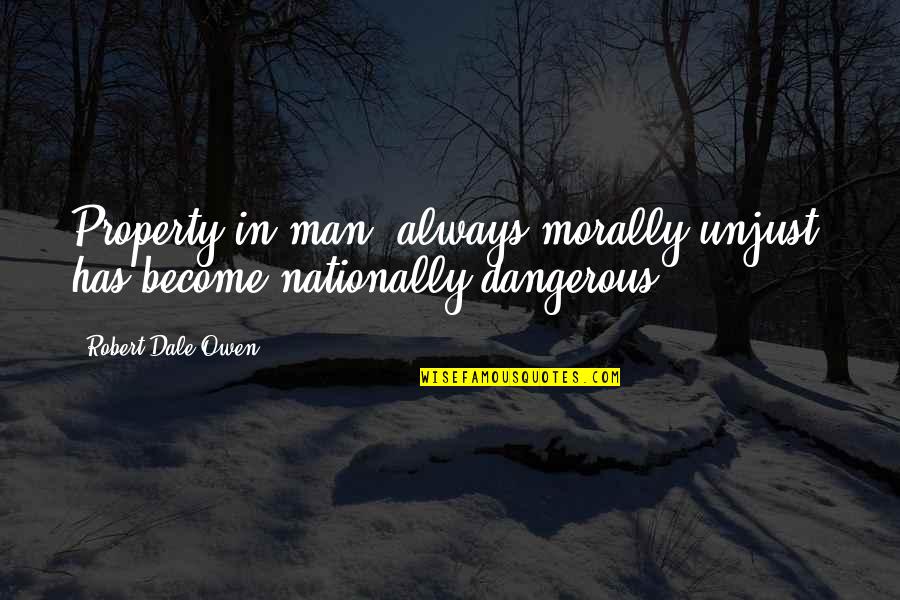 Leaud Issey Quotes By Robert Dale Owen: Property in man, always morally unjust, has become Leaud Issey Quotes By Robert Dale Owen: Property in man, always morally unjust, has become