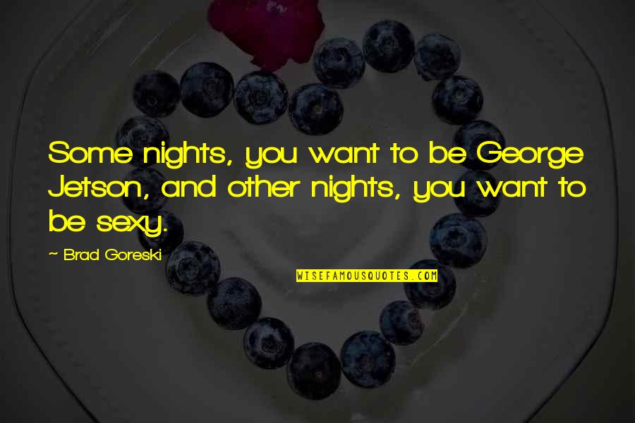 Leaudrey Quotes By Brad Goreski: Some nights, you want to be George Jetson,