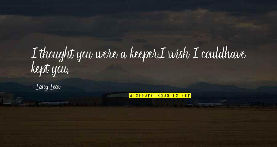 Leav Lang Quotes By Lang Leav: I thought you were a keeper,I wish I