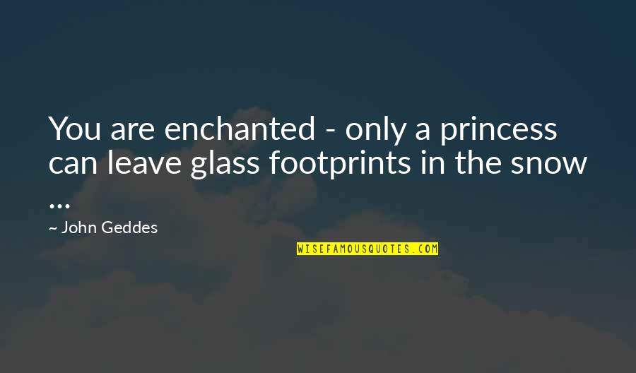 Leave A Footprint Quotes By John Geddes: You are enchanted - only a princess can