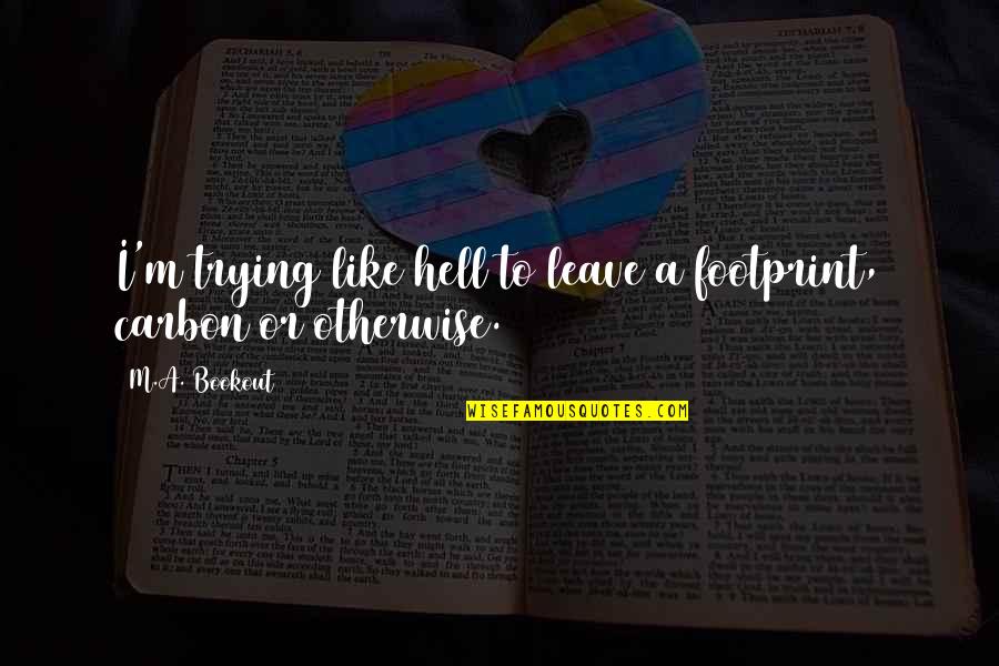 Leave A Footprint Quotes By M.A. Bookout: I'm trying like hell to leave a footprint,