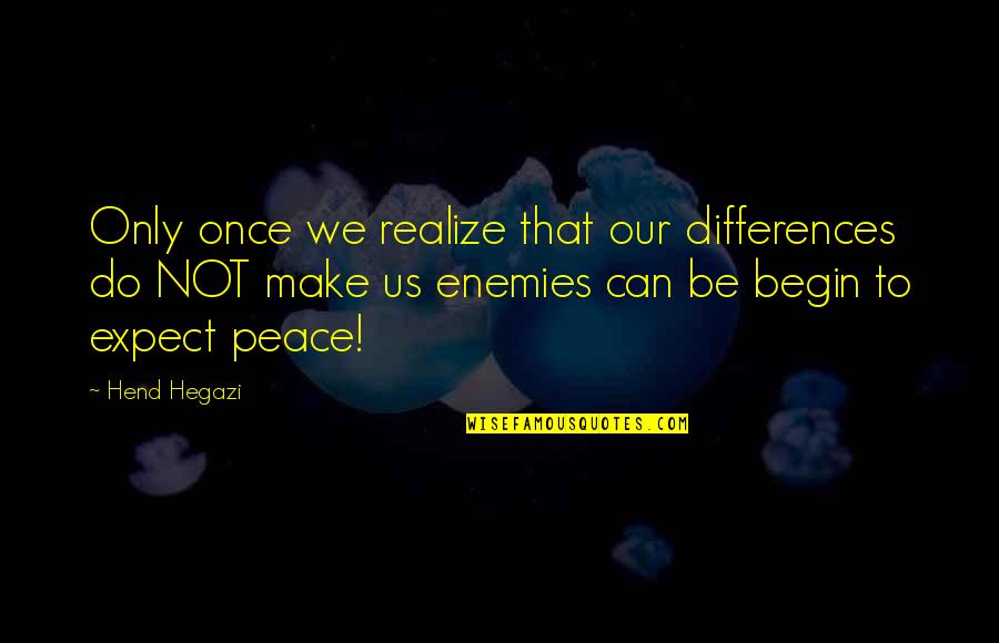 Leave A Lasting Impression Quotes By Hend Hegazi: Only once we realize that our differences do Leave A Lasting Impression Quotes By Hend Hegazi: Only once we realize that our differences do