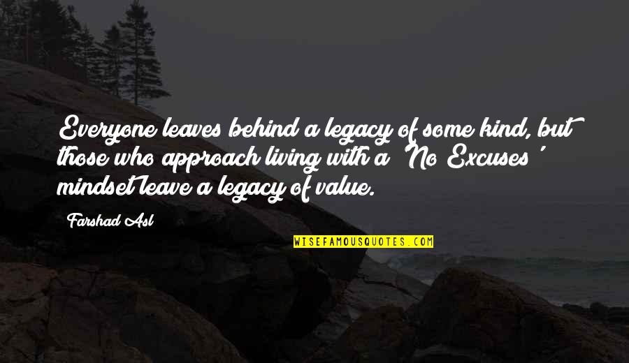 Leave A Legacy Quotes By Farshad Asl: Everyone leaves behind a legacy of some kind,