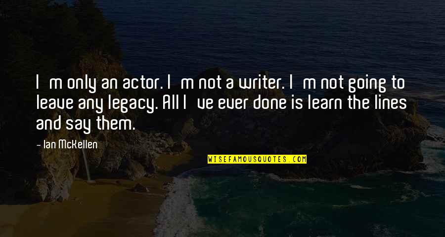 Leave A Legacy Quotes By Ian McKellen: I'm only an actor. I'm not a writer.