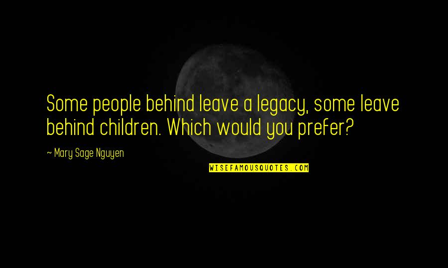 Leave A Legacy Quotes By Mary Sage Nguyen: Some people behind leave a legacy, some leave
