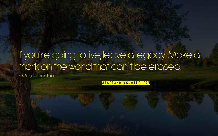Leave A Legacy Quotes By Maya Angelou: If you're going to live, leave a legacy.
