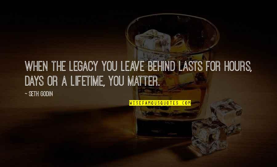 Leave A Legacy Quotes By Seth Godin: When the legacy you leave behind lasts for