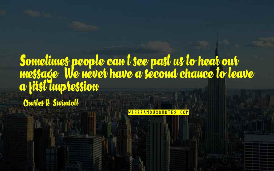 Leave A Message Quotes By Charles R. Swindoll: Sometimes people can't see past us to hear Leave A Message Quotes By Charles R. Swindoll: Sometimes people can't see past us to hear