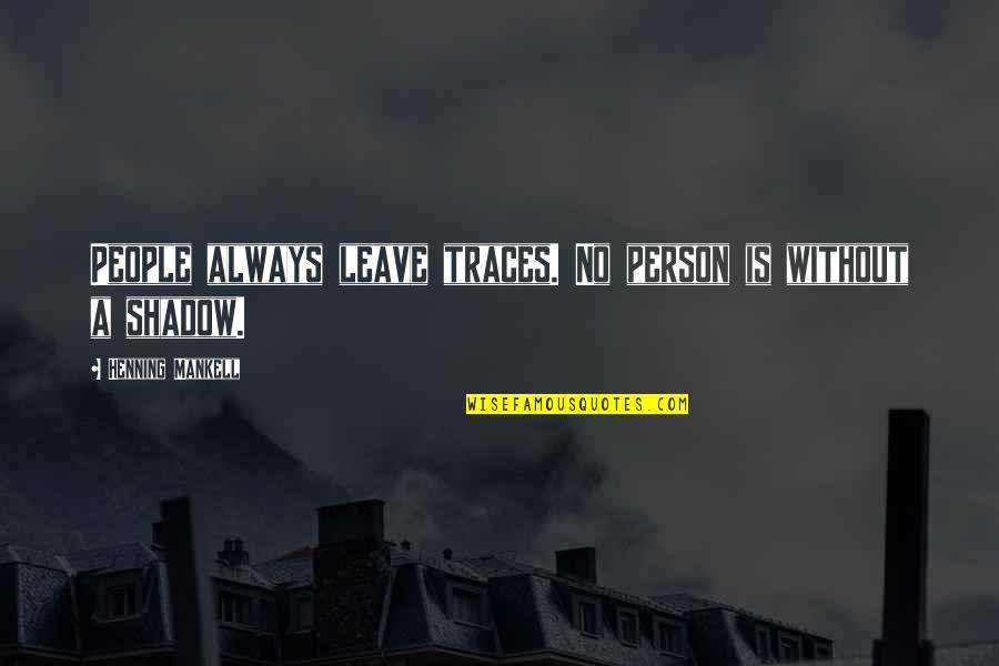Leave A Person Quotes By Henning Mankell: People always leave traces. No person is without Leave A Person Quotes By Henning Mankell: People always leave traces. No person is without