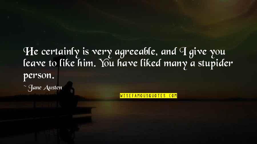 Leave A Person Quotes By Jane Austen: He certainly is very agreeable, and I give Leave A Person Quotes By Jane Austen: He certainly is very agreeable, and I give