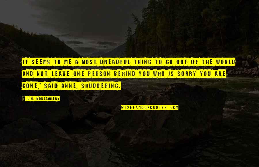 Leave A Person Quotes By L.M. Montgomery: It seems to me a most dreadful thing Leave A Person Quotes By L.M. Montgomery: It seems to me a most dreadful thing