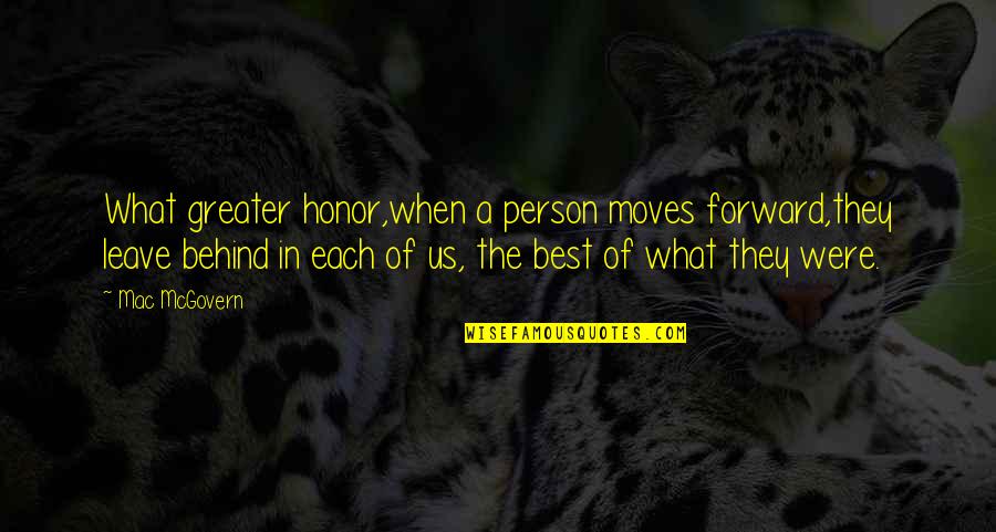 Leave A Person Quotes By Mac McGovern: What greater honor,when a person moves forward,they leave Leave A Person Quotes By Mac McGovern: What greater honor,when a person moves forward,they leave