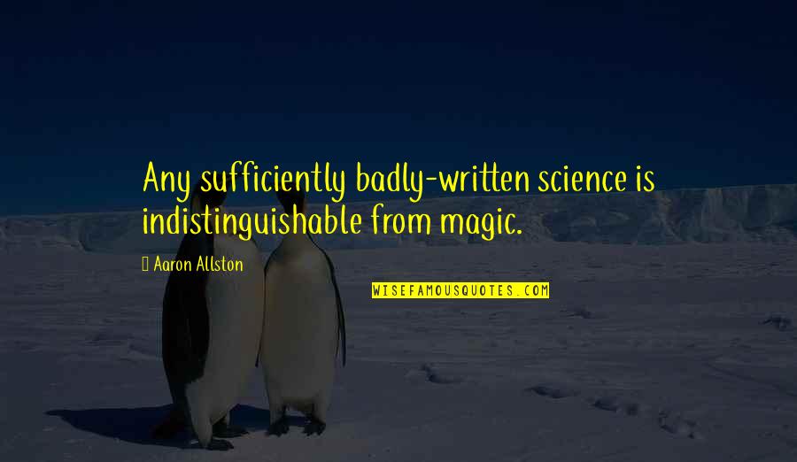 Leave A Place Better Than You Left It Quotes By Aaron Allston: Any sufficiently badly-written science is indistinguishable from magic.