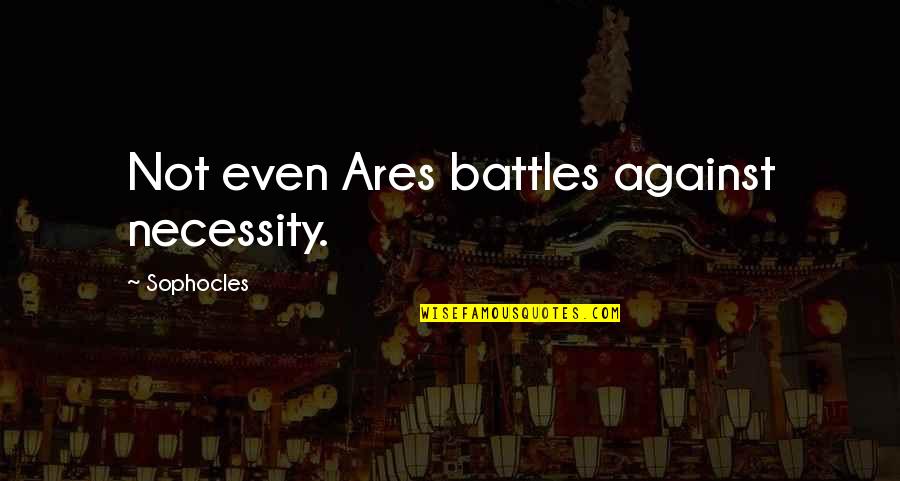 Leave A Review Quotes By Sophocles: Not even Ares battles against necessity.