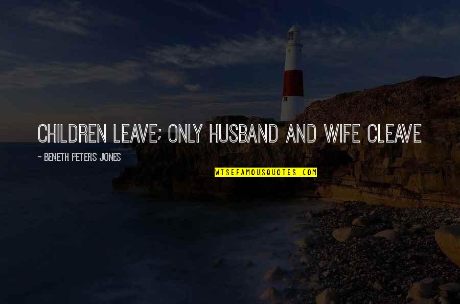 Leave And Cleave Quotes By Beneth Peters Jones: Children leave; only husband and wife cleave