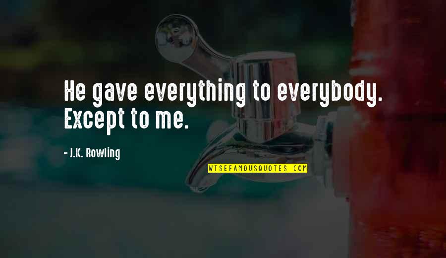 Leave Anger Quotes By J.K. Rowling: He gave everything to everybody. Except to me.