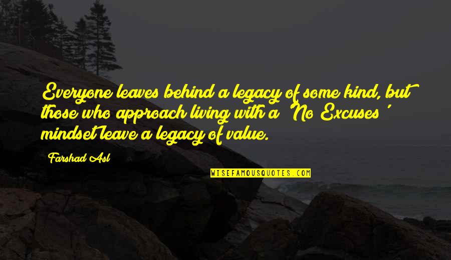 Leave Behind A Legacy Quotes By Farshad Asl: Everyone leaves behind a legacy of some kind,