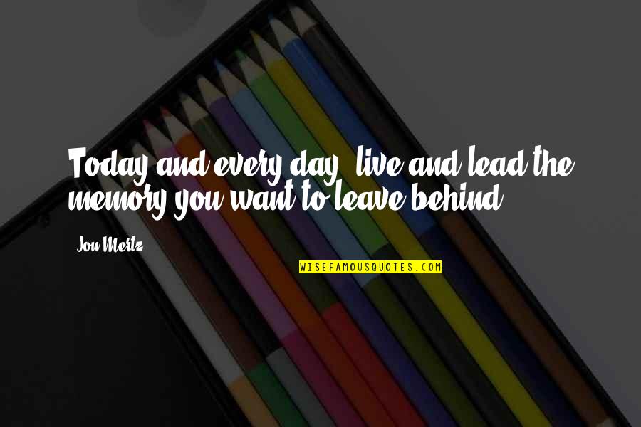 Leave Behind A Legacy Quotes By Jon Mertz: Today and every day, live and lead the