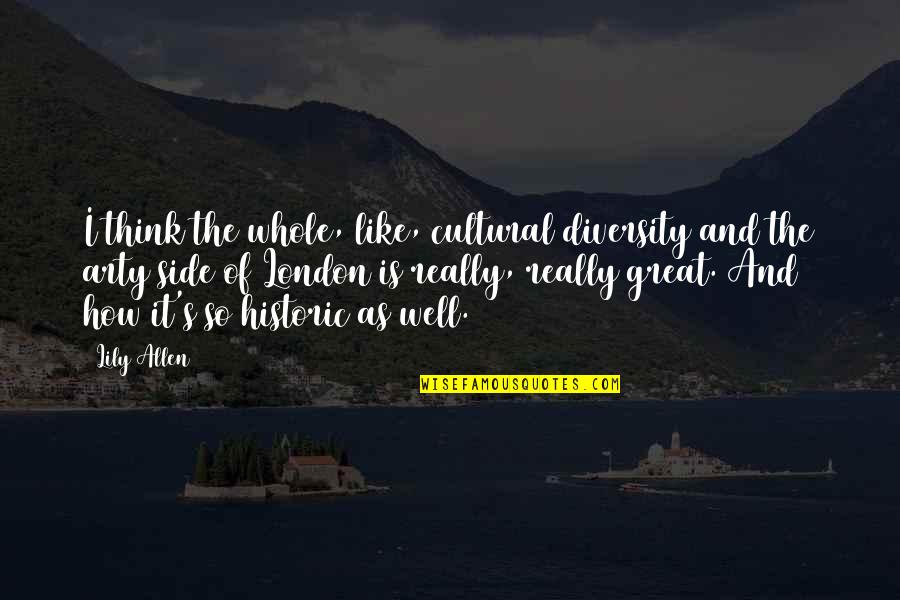 Leave Behind A Legacy Quotes By Lily Allen: I think the whole, like, cultural diversity and