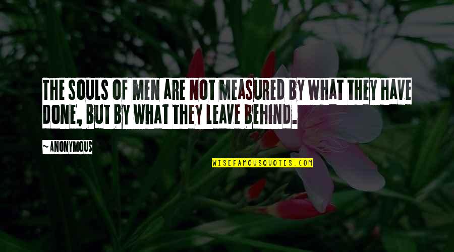 Leave Behind Legacy Quotes By Anonymous: The souls of men are not measured by