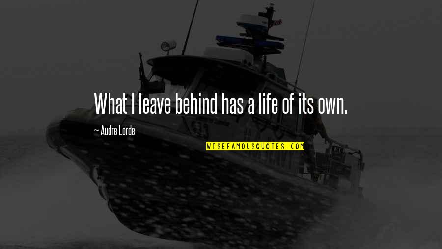 Leave Behind Quotes By Audre Lorde: What I leave behind has a life of Leave Behind Quotes By Audre Lorde: What I leave behind has a life of