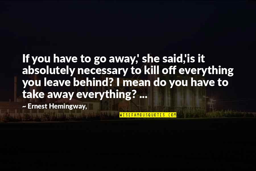 Leave Behind Quotes By Ernest Hemingway,: If you have to go away,' she said,'is Leave Behind Quotes By Ernest Hemingway,: If you have to go away,' she said,'is