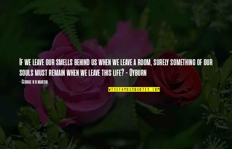 Leave Behind Quotes By George R R Martin: If we leave our smells behind us when Leave Behind Quotes By George R R Martin: If we leave our smells behind us when