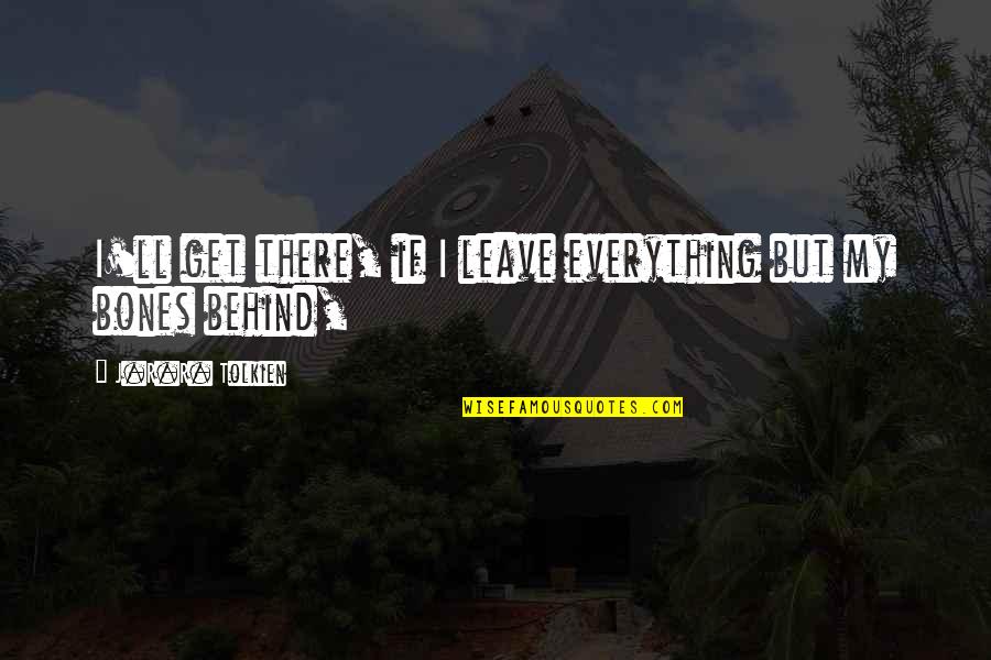 Leave Behind Quotes By J.R.R. Tolkien: I'll get there, if I leave everything but Leave Behind Quotes By J.R.R. Tolkien: I'll get there, if I leave everything but