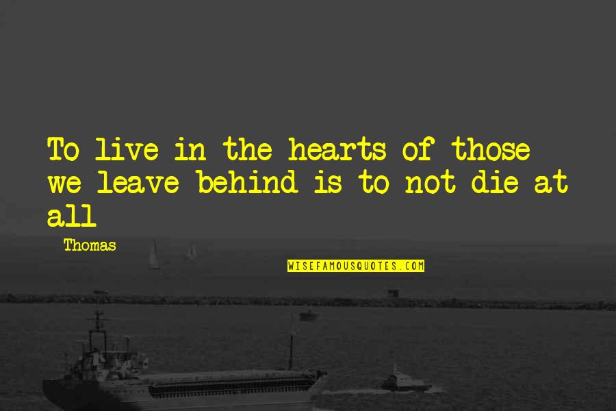 Leave Behind Quotes By Thomas: To live in the hearts of those we