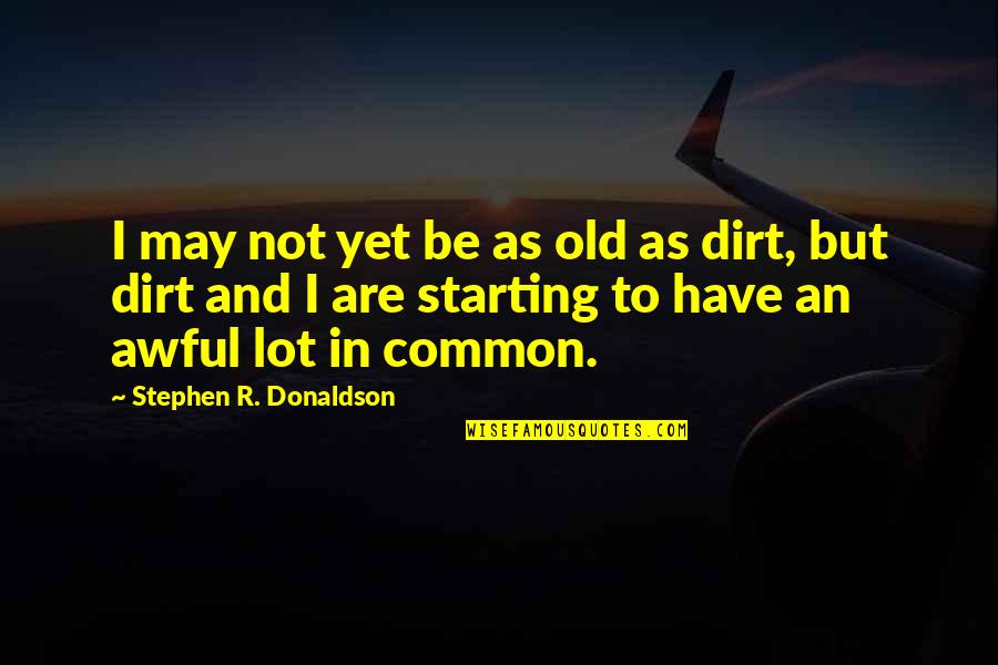 Leave Drama Behind Quotes By Stephen R. Donaldson: I may not yet be as old as