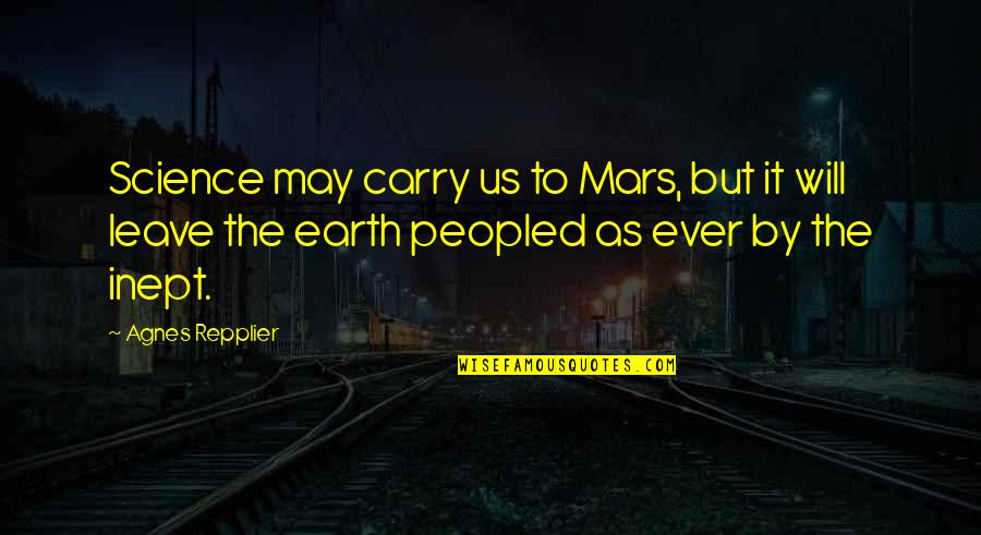 Leave Earth Quotes By Agnes Repplier: Science may carry us to Mars, but it