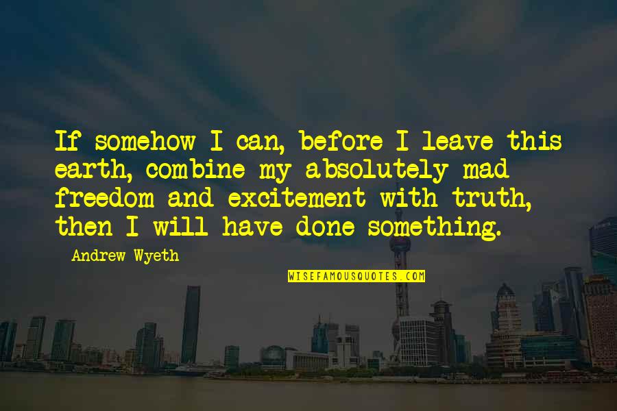 Leave Earth Quotes By Andrew Wyeth: If somehow I can, before I leave this