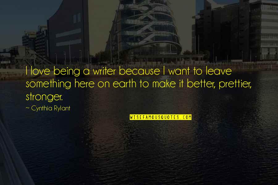 Leave Earth Quotes By Cynthia Rylant: I love being a writer because I want