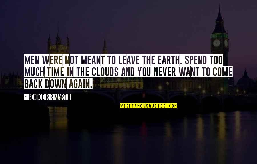 Leave Earth Quotes By George R R Martin: Men were not meant to leave the earth.