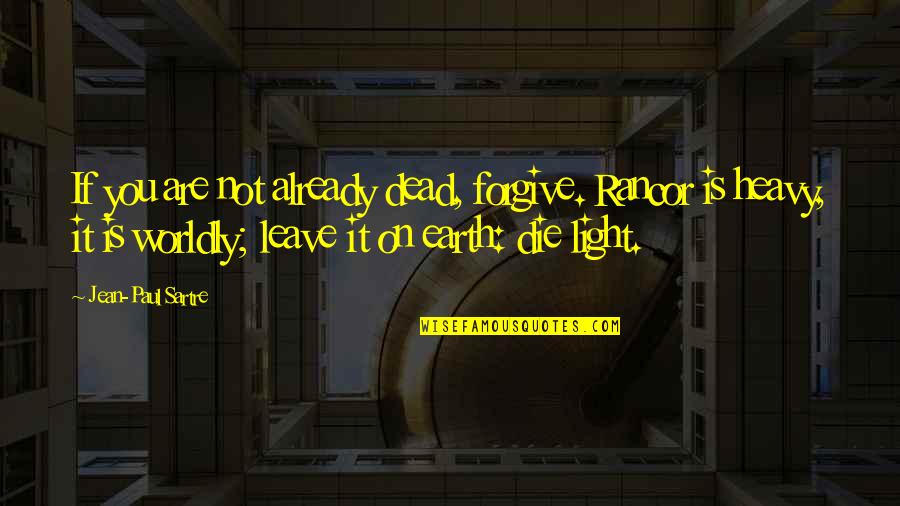 Leave Earth Quotes By Jean-Paul Sartre: If you are not already dead, forgive. Rancor