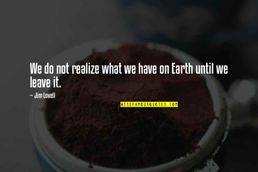 Leave Earth Quotes By Jim Lovell: We do not realize what we have on