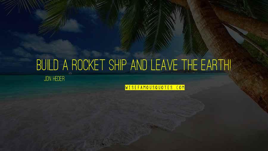 Leave Earth Quotes By Jon Heder: Build a rocket ship and leave the earth!