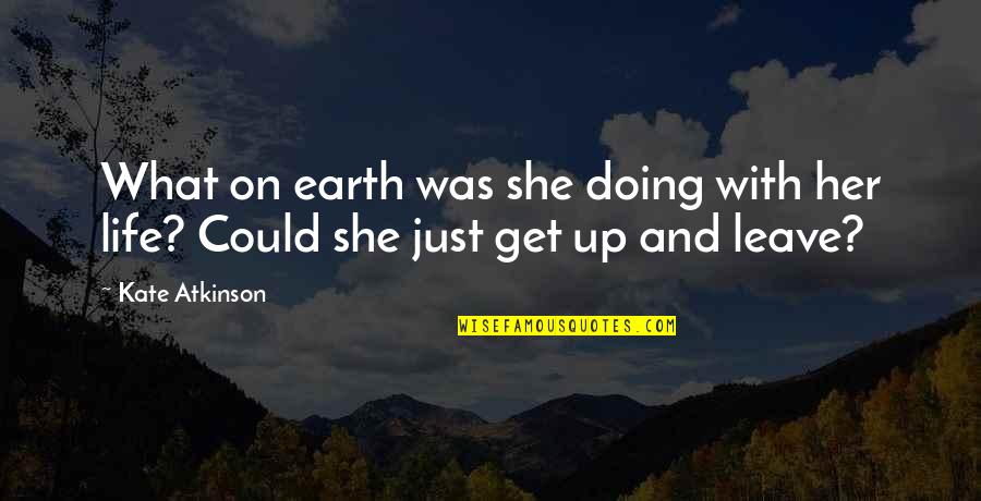 Leave Earth Quotes By Kate Atkinson: What on earth was she doing with her