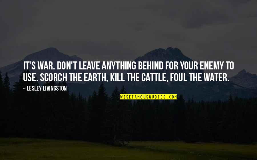 Leave Earth Quotes By Lesley Livingston: It's war. Don't leave anything behind for your