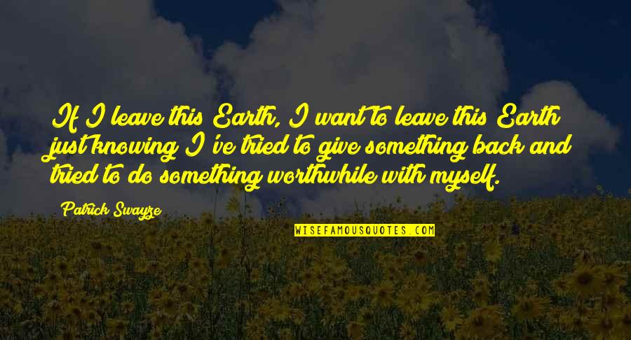 Leave Earth Quotes By Patrick Swayze: If I leave this Earth, I want to