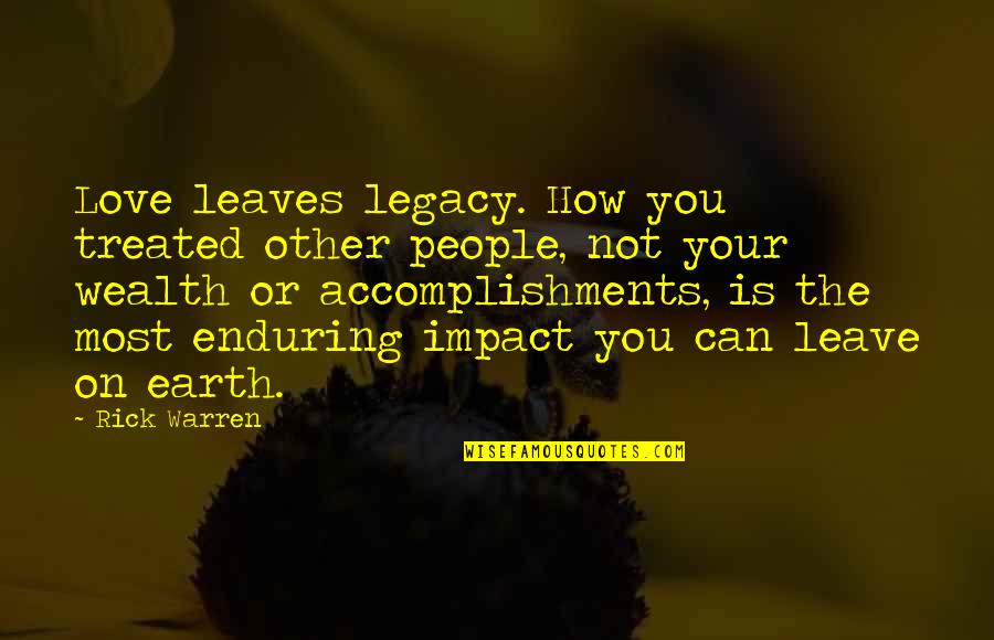 Leave Earth Quotes By Rick Warren: Love leaves legacy. How you treated other people,