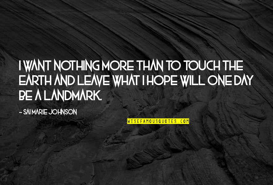 Leave Earth Quotes By Sai Marie Johnson: I want nothing more than to touch the